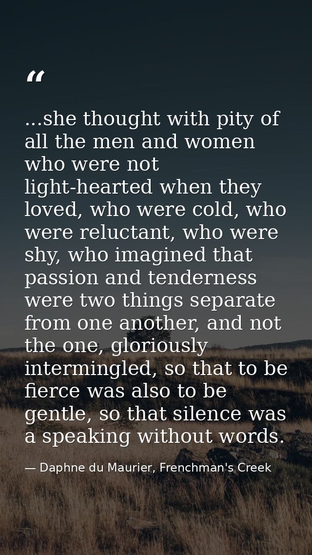 ...she thought with pity of all the men and women who were not light-hearted when they loved, who were cold, who were re — Daphne du Maurier, Frenchman's Creek