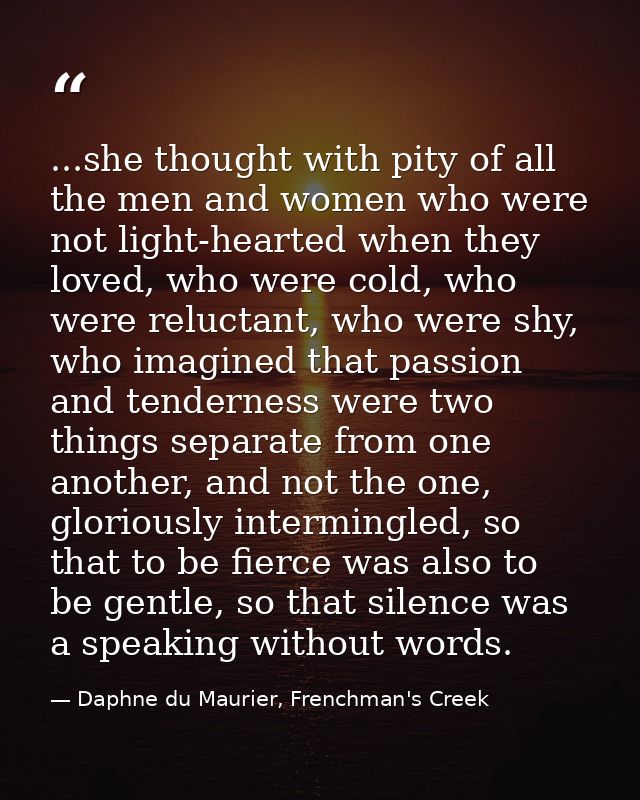 ...she thought with pity of all the men and women who were not light-hearted when they loved, who were cold, who were re — Daphne du Maurier, Frenchman's Creek