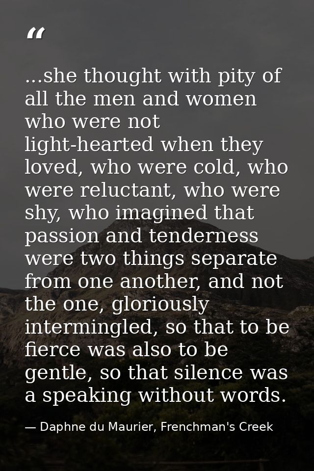 ...she thought with pity of all the men and women who were not light-hearted when they loved, who were cold, who were re — Daphne du Maurier, Frenchman's Creek
