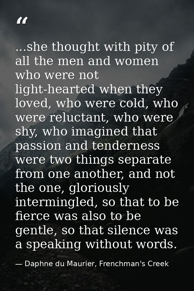 ...she thought with pity of all the men and women who were not light-hearted when they loved, who were cold, who were re — Daphne du Maurier, Frenchman's Creek