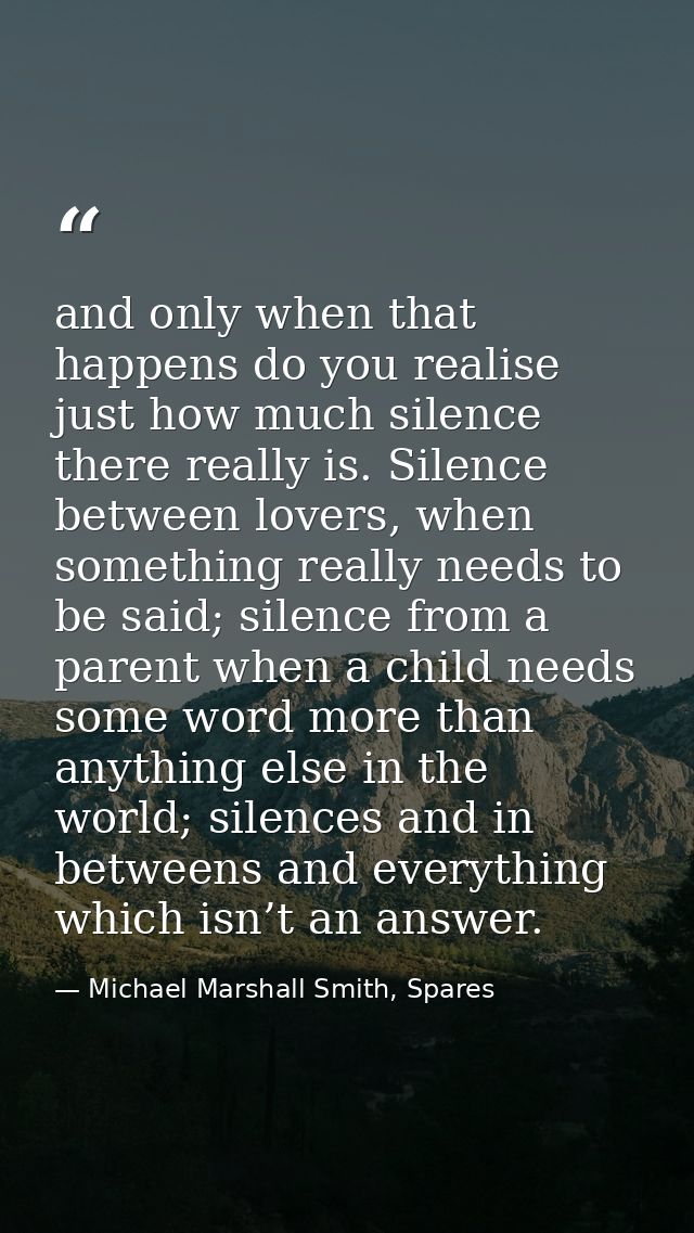 and only when that happens do you realise just how much silence there really is. Silence between lovers, when something  — Michael Marshall Smith, Spares