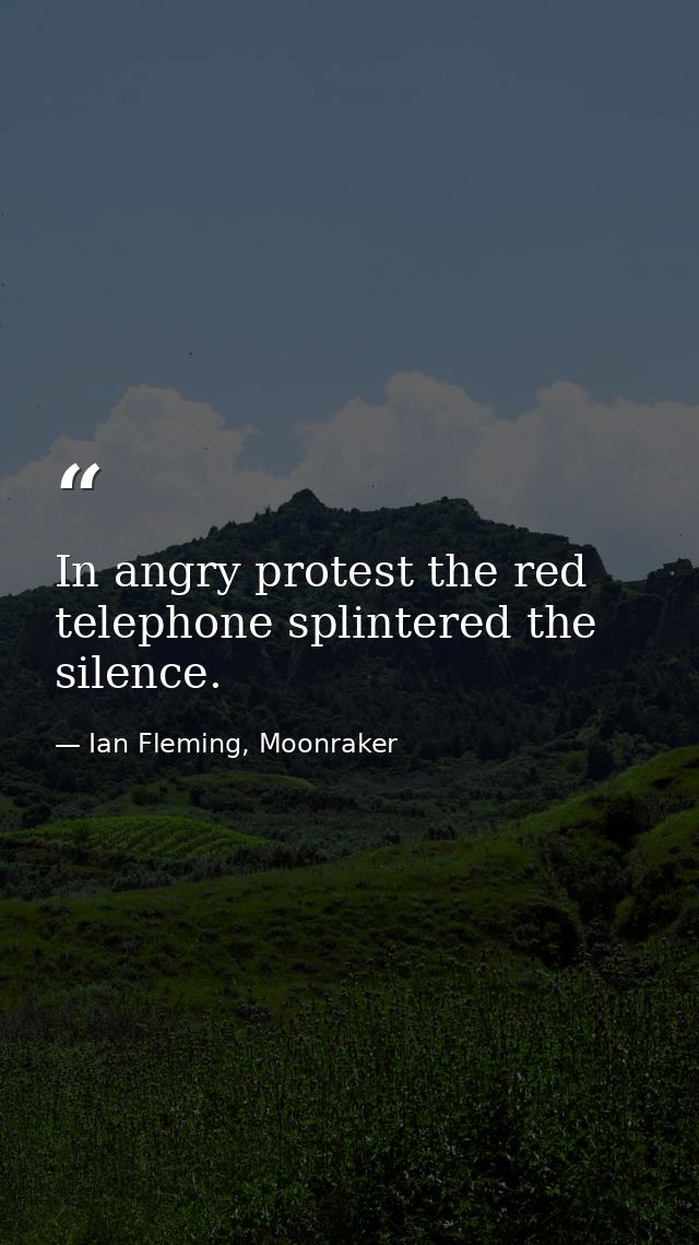 In angry protest the red telephone splintered the silence. — Ian Fleming, Moonraker