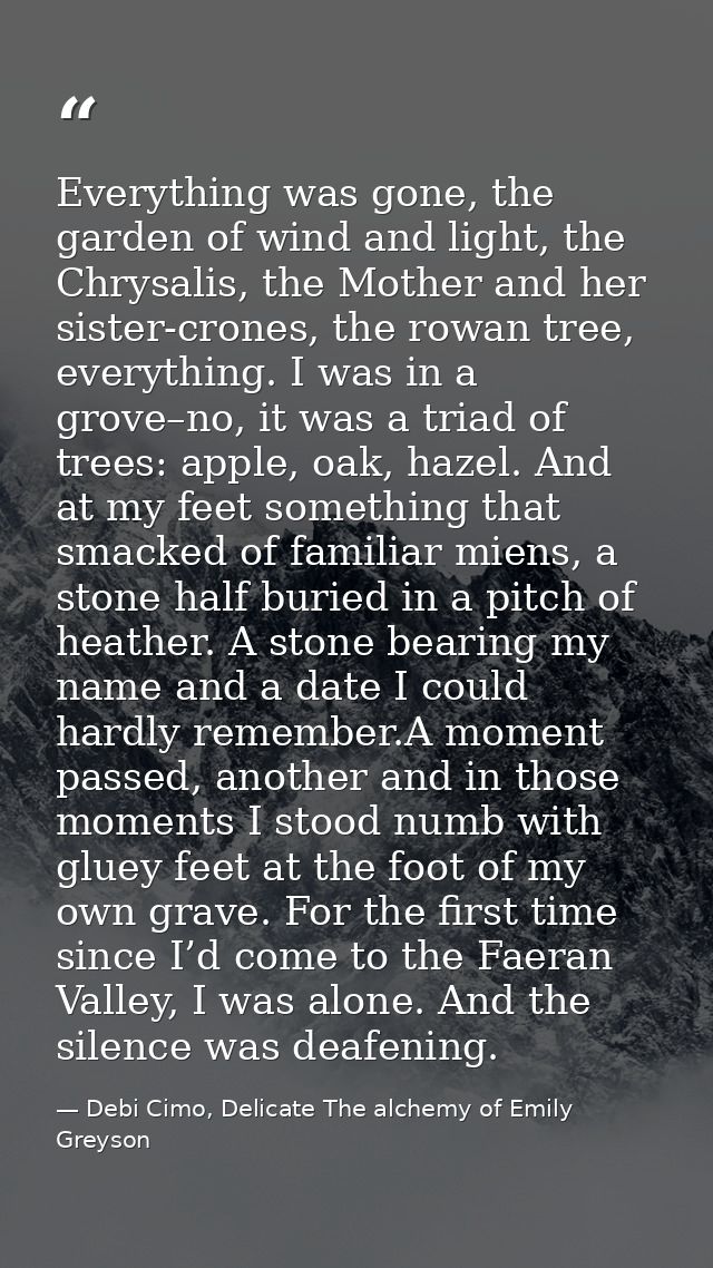 Everything was gone, the garden of wind and light, the Chrysalis, the Mother and her sister-crones, the rowan tree, ever — Debi Cimo, Delicate The alchemy of Emily Greyson