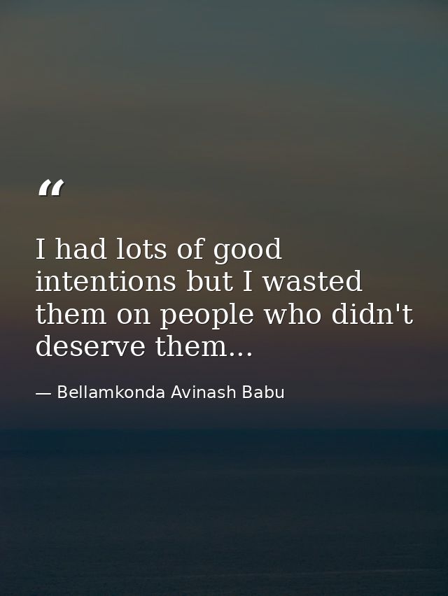 I had lots of good intentions but I wasted them on people who didn't deserve them... — Bellamkonda Avinash Babu