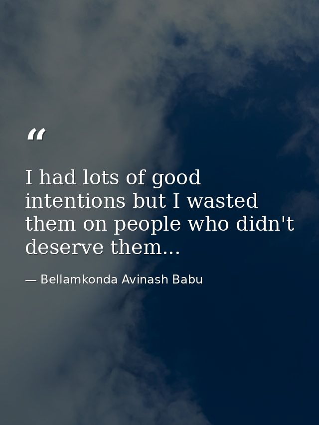 I had lots of good intentions but I wasted them on people who didn't deserve them... — Bellamkonda Avinash Babu