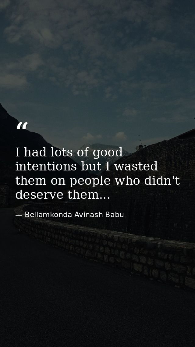 I had lots of good intentions but I wasted them on people who didn't deserve them... — Bellamkonda Avinash Babu