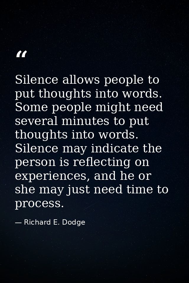 Silence allows people to put thoughts into words. Some people might need several minutes to put thoughts into words. Sil — Richard E. Dodge