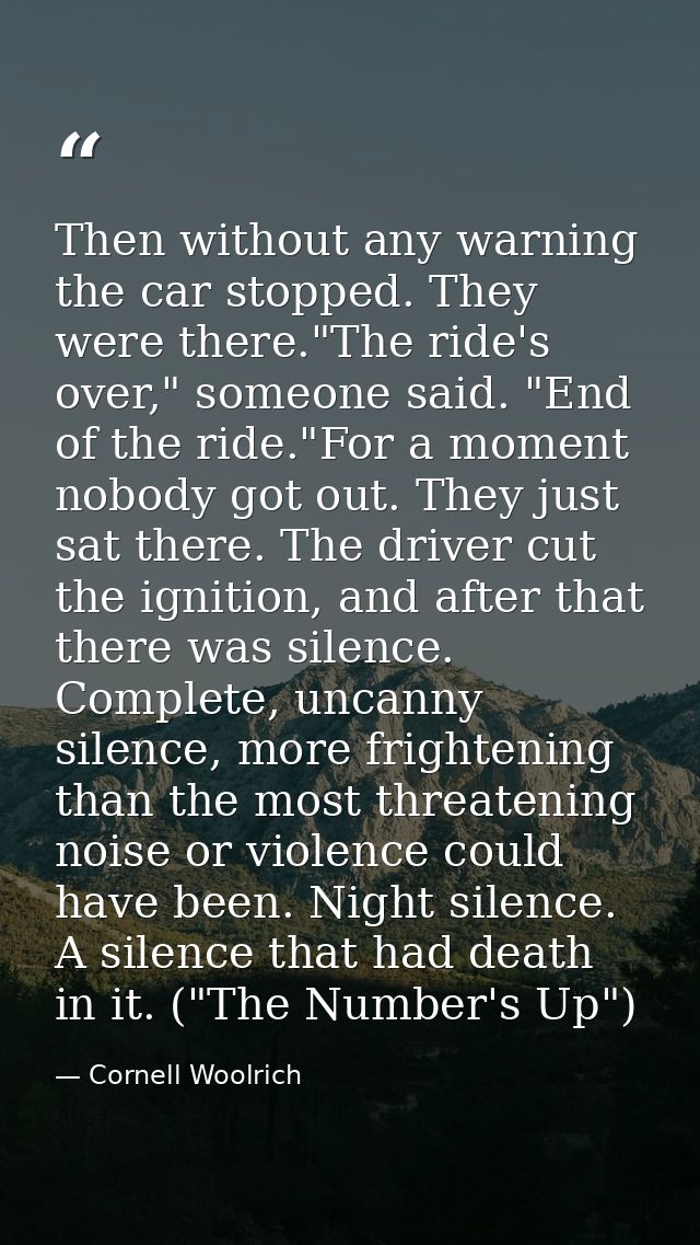 Then without any warning the car stopped. They were there."The ride's over," someone said. "End of the ride."For a momen — Cornell Woolrich