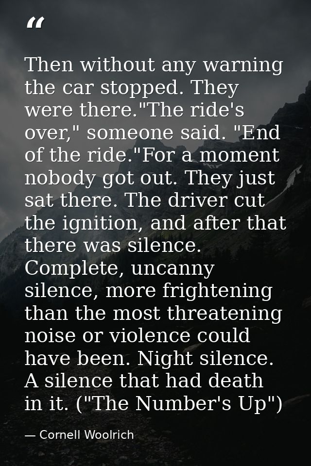 Then without any warning the car stopped. They were there."The ride's over," someone said. "End of the ride."For a momen — Cornell Woolrich