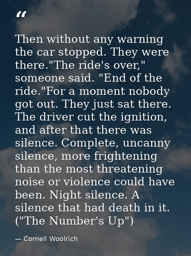 Then without any warning the car stopped. They were there."The ride's over," someone said. "End of the ride."For a momen — Cornell Woolrich