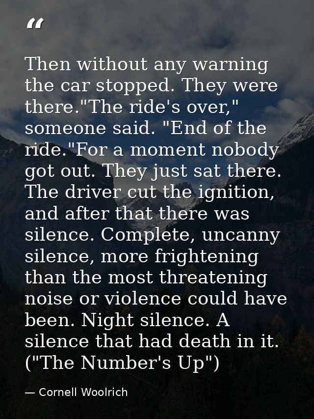 Then without any warning the car stopped. They were there."The ride's over," someone said. "End of the ride."For a momen — Cornell Woolrich