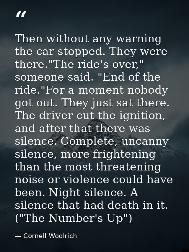 Then without any warning the car stopped. They were there."The ride's over," someone said. "End of the ride."For a momen — Cornell Woolrich