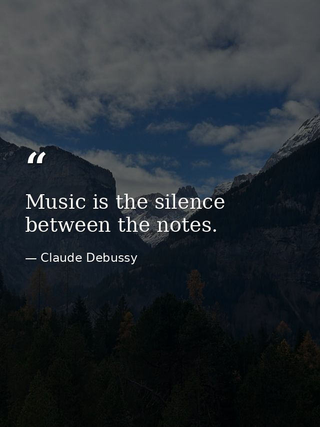 Music is the silence between the notes. — Claude Debussy