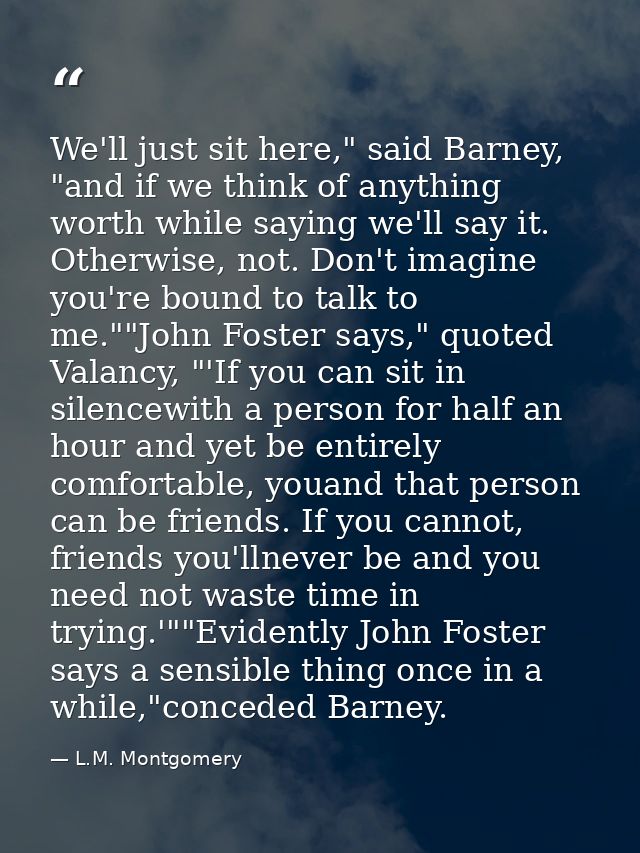 We'll just sit here," said Barney, "and if we think of anything worth while saying we'll say it. Otherwise, not. Don't i — L.M. Montgomery