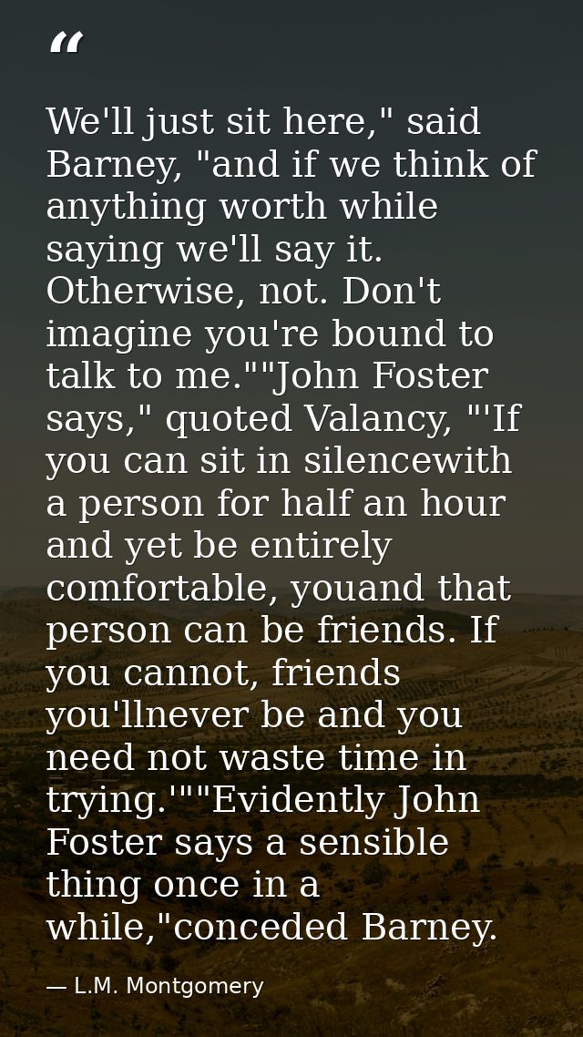 We'll just sit here," said Barney, "and if we think of anything worth while saying we'll say it. Otherwise, not. Don't i — L.M. Montgomery
