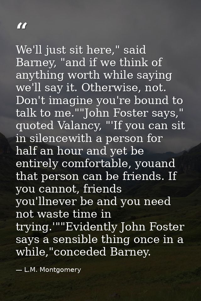 We'll just sit here," said Barney, "and if we think of anything worth while saying we'll say it. Otherwise, not. Don't i — L.M. Montgomery