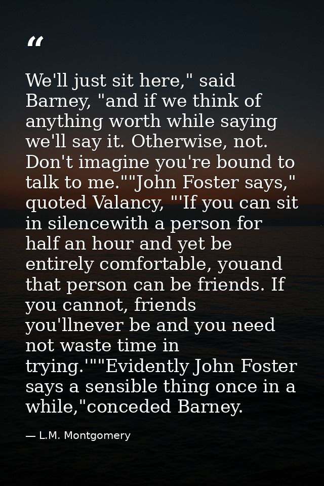 We'll just sit here," said Barney, "and if we think of anything worth while saying we'll say it. Otherwise, not. Don't i — L.M. Montgomery