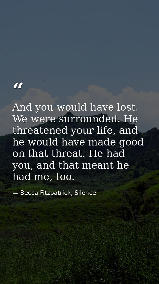 And you would have lost. We were surrounded. He threatened your life, and he would have made good on that threat. He had — Becca Fitzpatrick, Silence