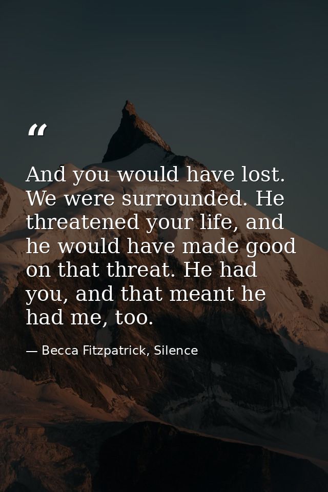 And you would have lost. We were surrounded. He threatened your life, and he would have made good on that threat. He had — Becca Fitzpatrick, Silence