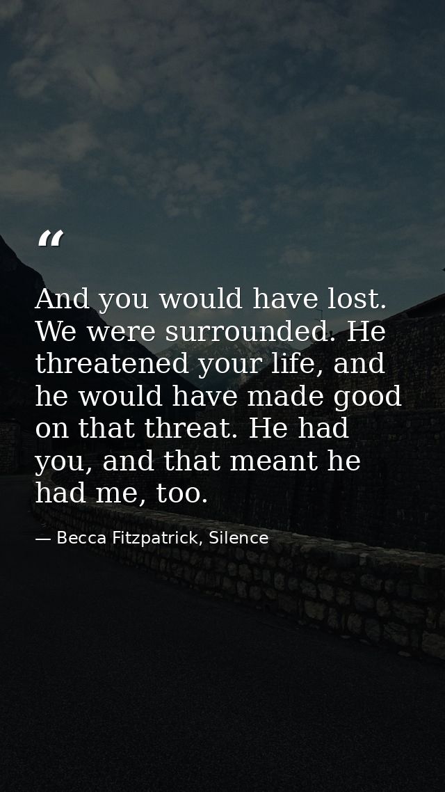 And you would have lost. We were surrounded. He threatened your life, and he would have made good on that threat. He had — Becca Fitzpatrick, Silence