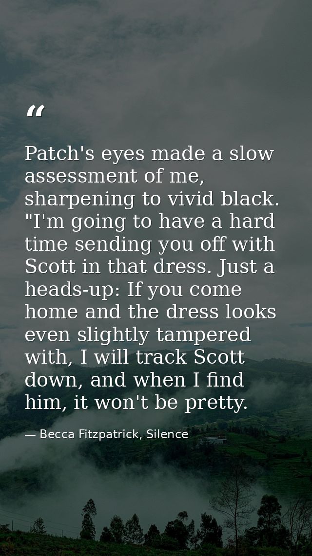 Patch's eyes made a slow assessment of me, sharpening to vivid black. "I'm going to have a hard time sending you off wit — Becca Fitzpatrick, Silence