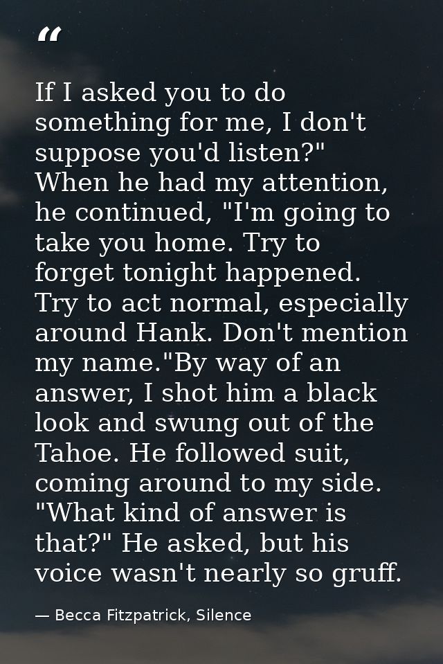 If I asked you to do something for me, I don't suppose you'd listen?" When he had my attention, he continued, "I'm going — Becca Fitzpatrick, Silence