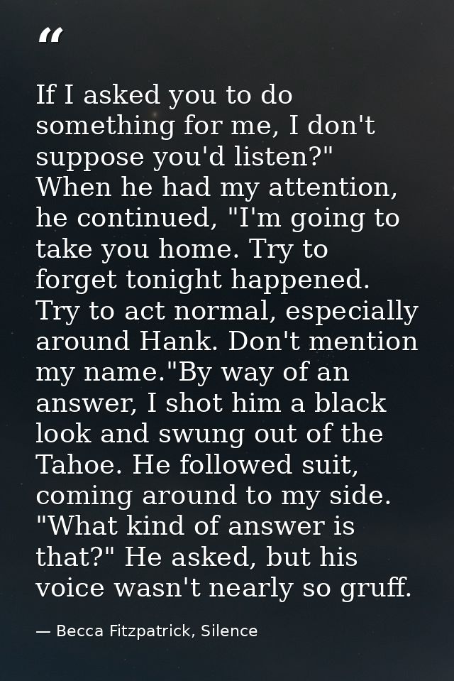 If I asked you to do something for me, I don't suppose you'd listen?" When he had my attention, he continued, "I'm going — Becca Fitzpatrick, Silence