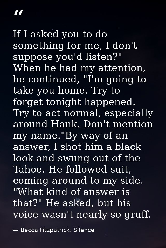 If I asked you to do something for me, I don't suppose you'd listen?" When he had my attention, he continued, "I'm going — Becca Fitzpatrick, Silence