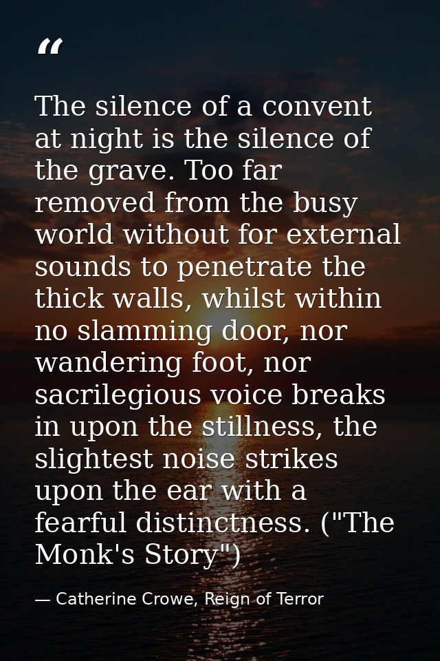 The silence of a convent at night is the silence of the grave. Too far removed from the busy world without for external  — Catherine Crowe, Reign of Terror
