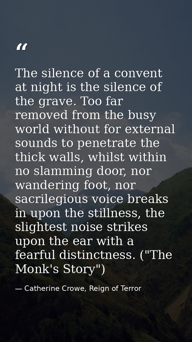 The silence of a convent at night is the silence of the grave. Too far removed from the busy world without for external  — Catherine Crowe, Reign of Terror
