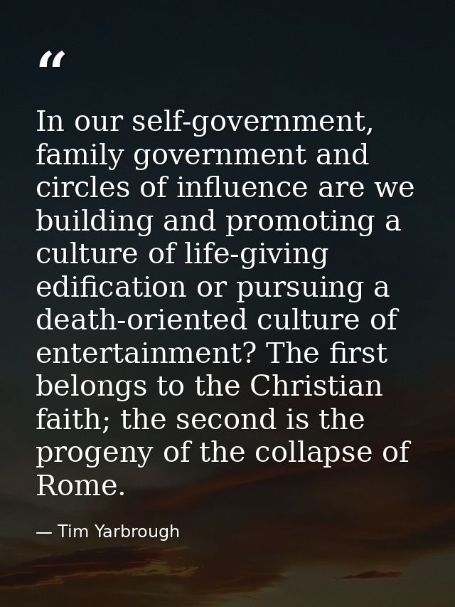 In our self-government, family government and circles of influence are we building and promoting a culture of life-givin — Tim Yarbrough