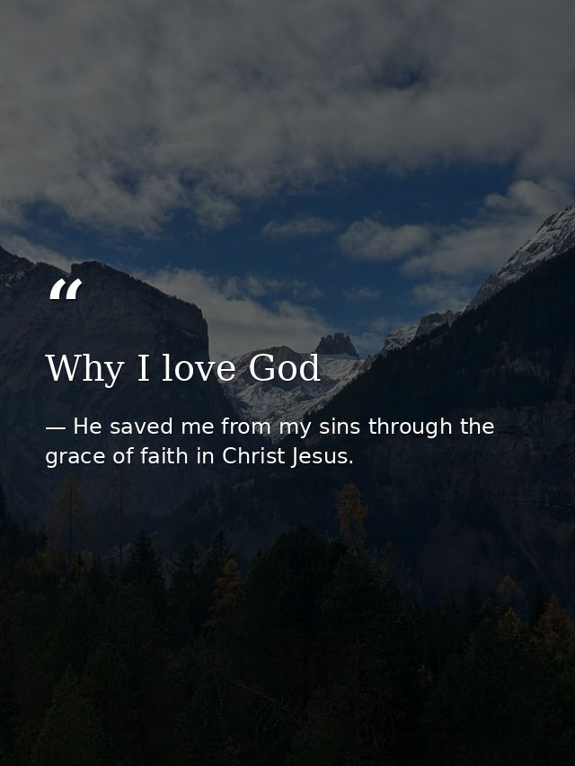 Why I love God — He saved me from my sins through the grace of faith in Christ Jesus.