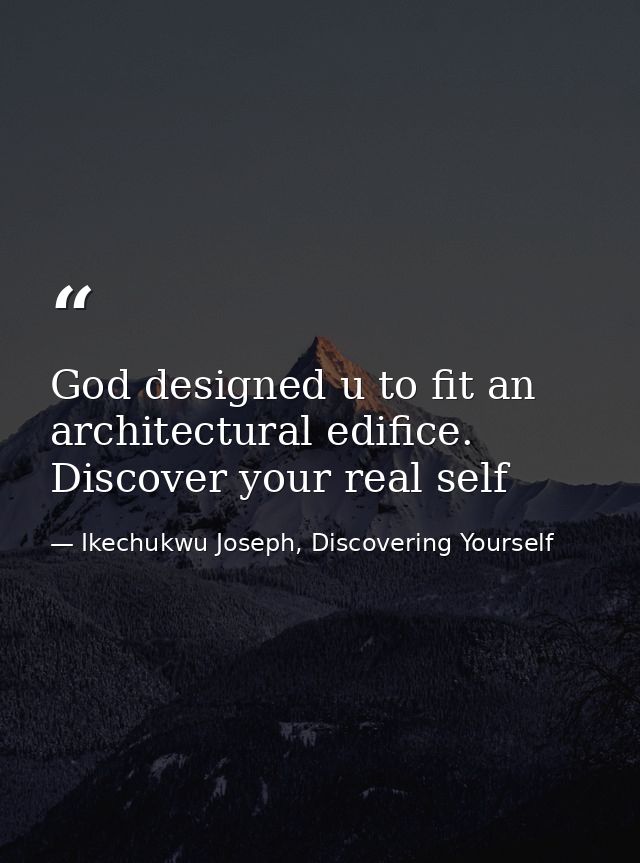 God designed u to fit an architectural edifice. Discover your real self — Ikechukwu Joseph, Discovering Yourself