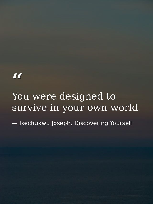 You were designed to survive in your own world — Ikechukwu Joseph, Discovering Yourself