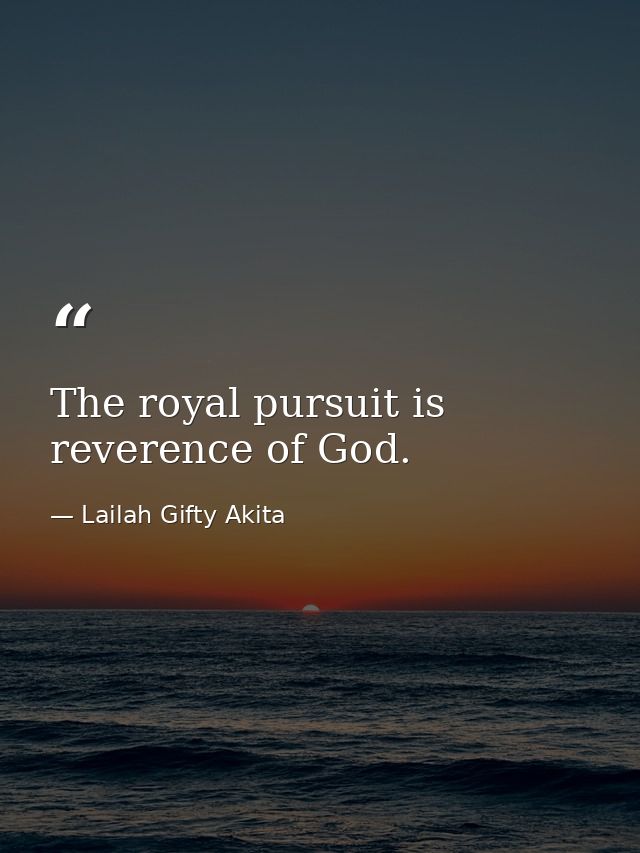 The royal pursuit is reverence of God. — Lailah Gifty Akita