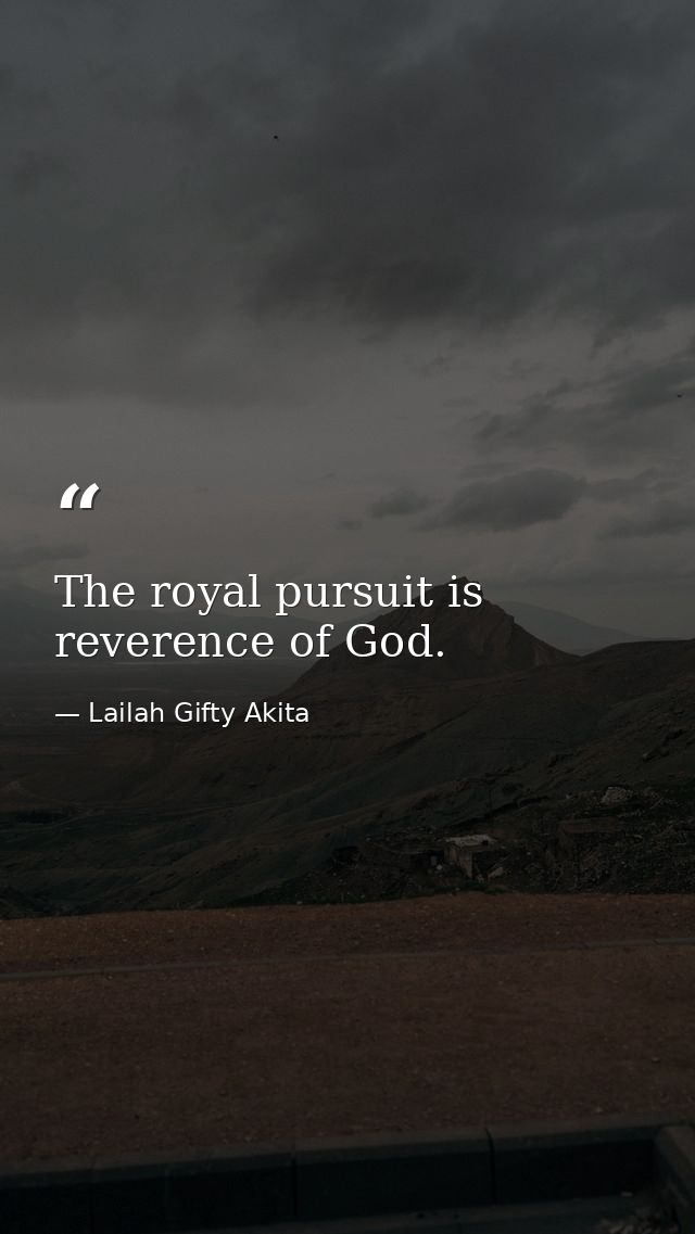 The royal pursuit is reverence of God. — Lailah Gifty Akita