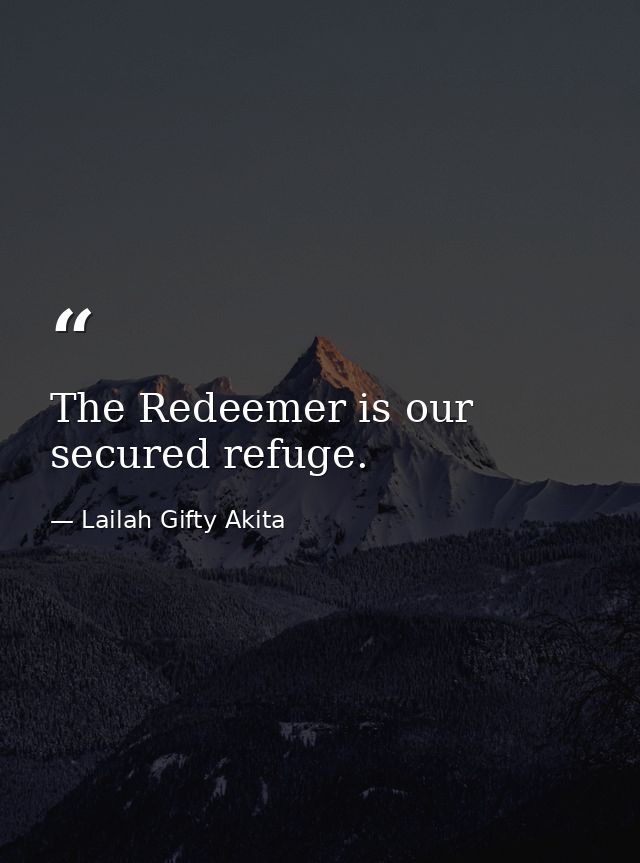 The Redeemer is our secured refuge. — Lailah Gifty Akita