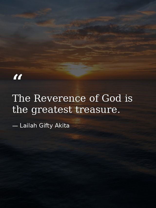 The Reverence of God is the greatest treasure. — Lailah Gifty Akita