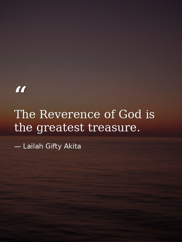 The Reverence of God is the greatest treasure. — Lailah Gifty Akita