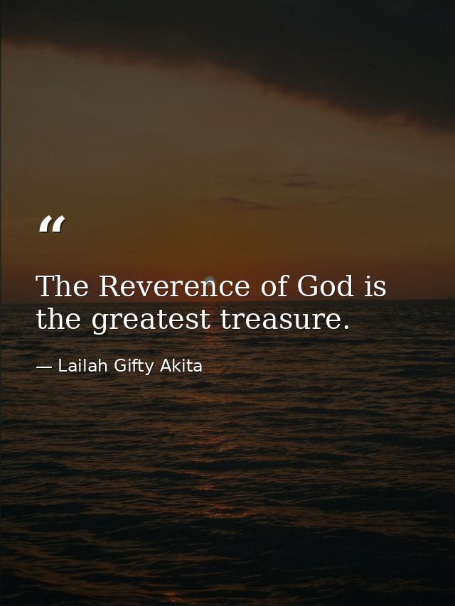 The Reverence of God is the greatest treasure. — Lailah Gifty Akita