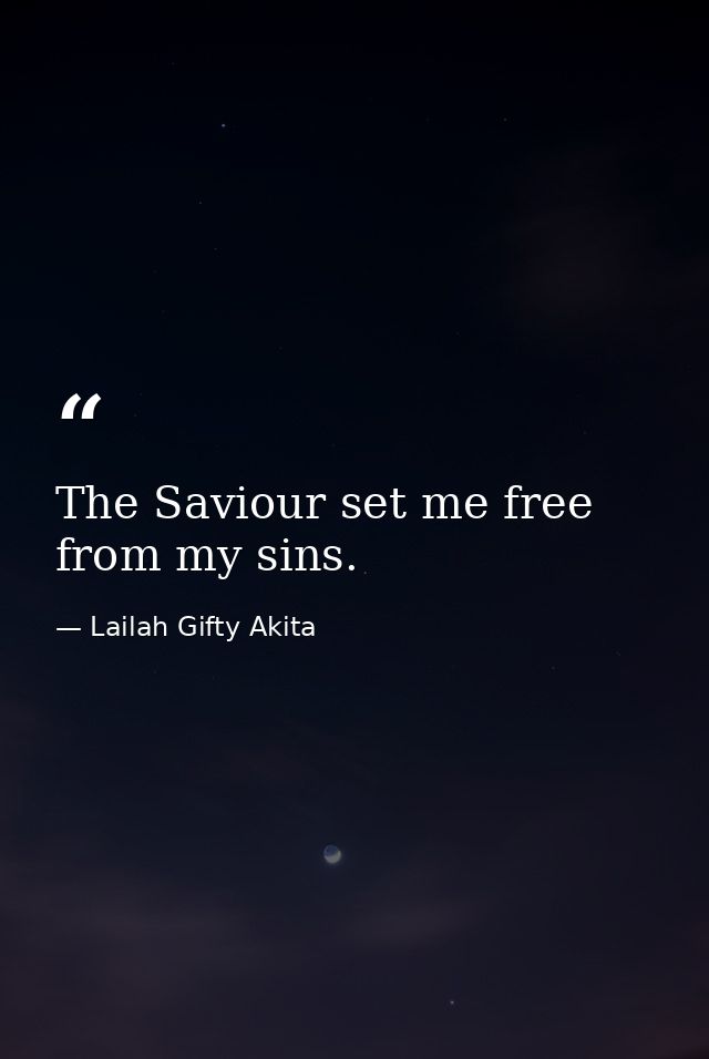 The Saviour set me free from my sins. — Lailah Gifty Akita