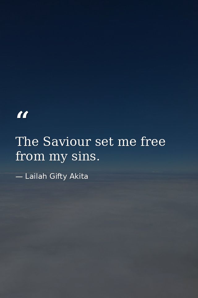 The Saviour set me free from my sins. — Lailah Gifty Akita