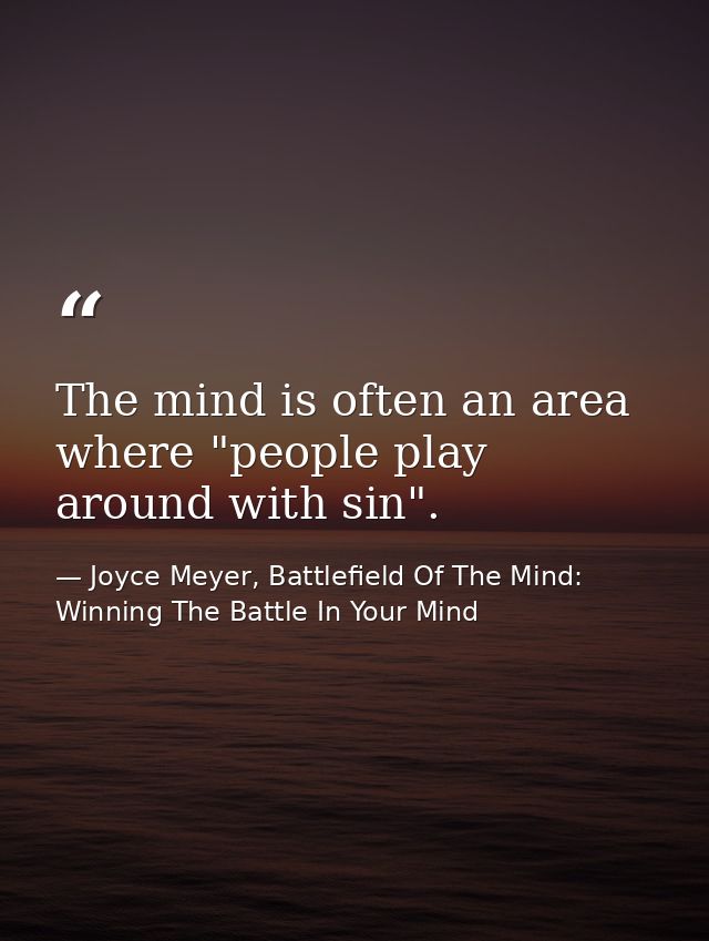The mind is often an area where "people play around with sin". — Joyce Meyer, Battlefield Of The Mind: Winning The Battle In Your Mind