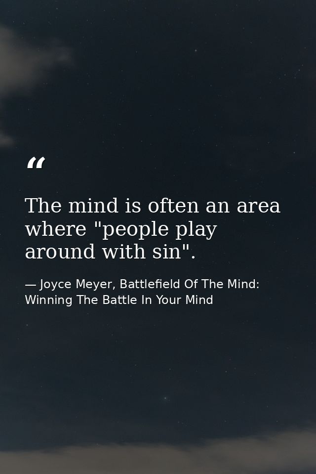 The mind is often an area where "people play around with sin". — Joyce Meyer, Battlefield Of The Mind: Winning The Battle In Your Mind