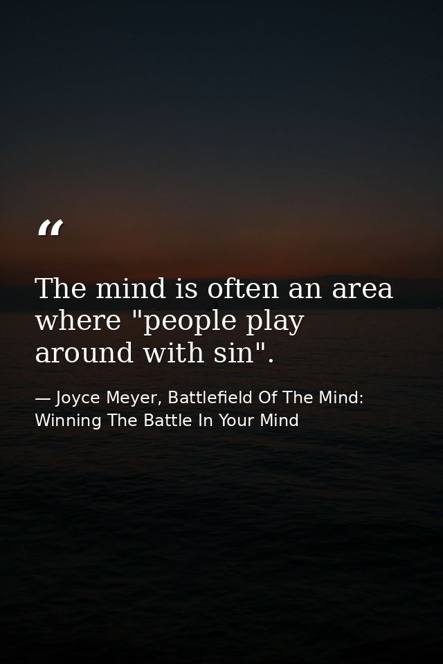 The mind is often an area where "people play around with sin". — Joyce Meyer, Battlefield Of The Mind: Winning The Battle In Your Mind