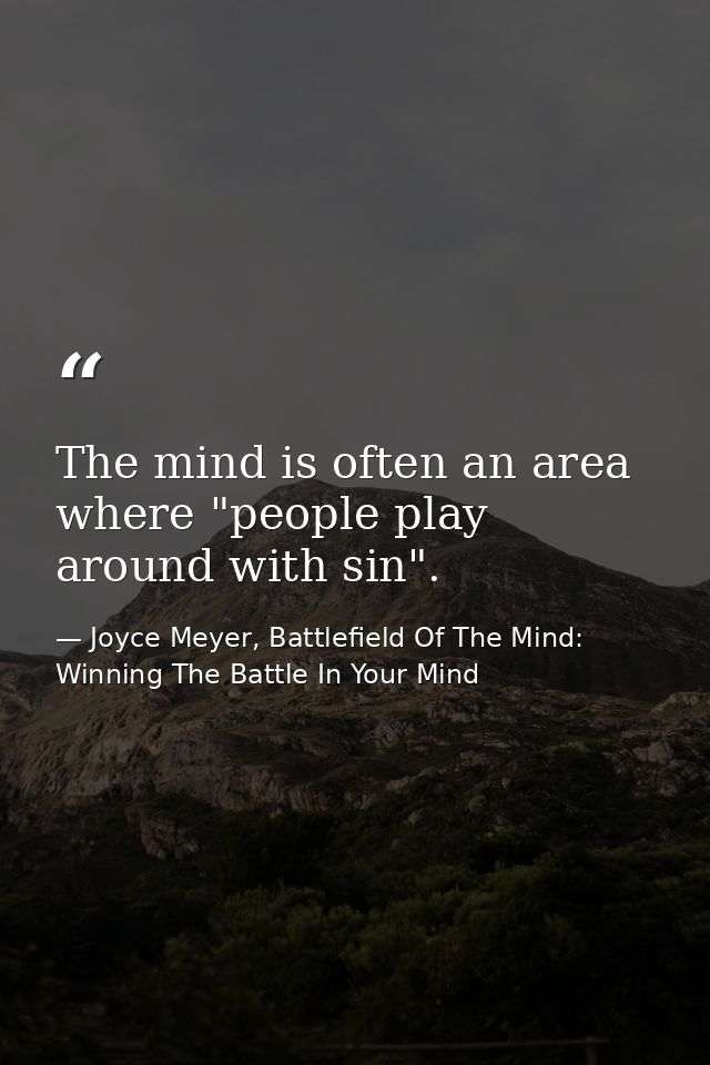 The mind is often an area where "people play around with sin". — Joyce Meyer, Battlefield Of The Mind: Winning The Battle In Your Mind