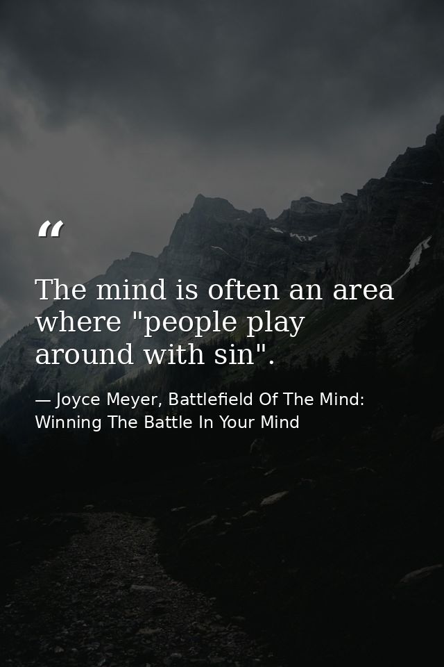 The mind is often an area where "people play around with sin". — Joyce Meyer, Battlefield Of The Mind: Winning The Battle In Your Mind