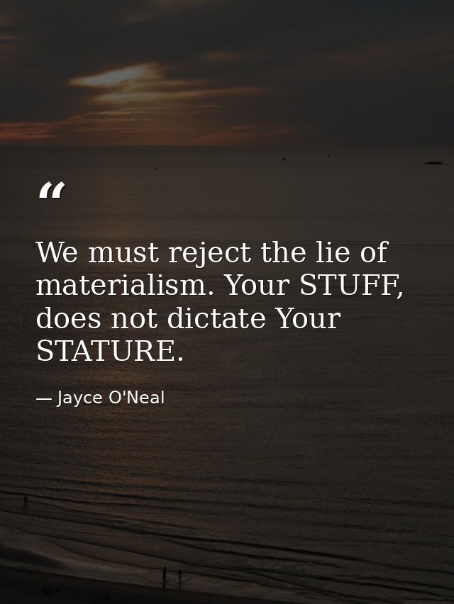 We must reject the lie of materialism. Your STUFF, does not dictate Your STATURE. — Jayce O'Neal