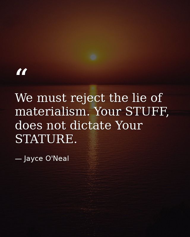 We must reject the lie of materialism. Your STUFF, does not dictate Your STATURE. — Jayce O'Neal