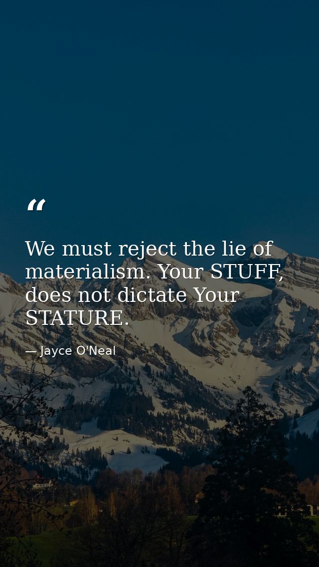 We must reject the lie of materialism. Your STUFF, does not dictate Your STATURE. — Jayce O'Neal